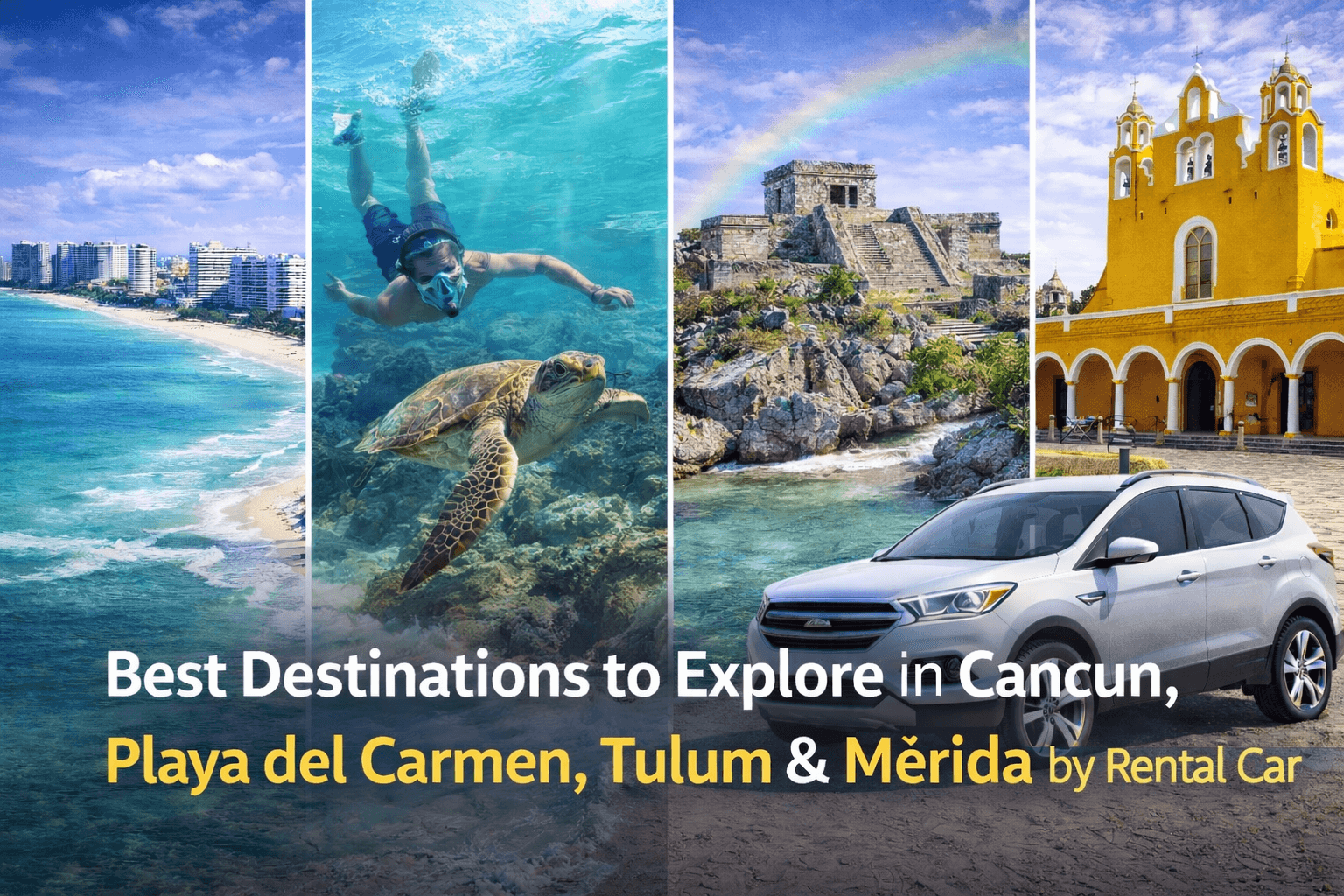 Best Destinations to Explore in Cancun, Playa del Carmen, Tulum & Mérida by Rental Car