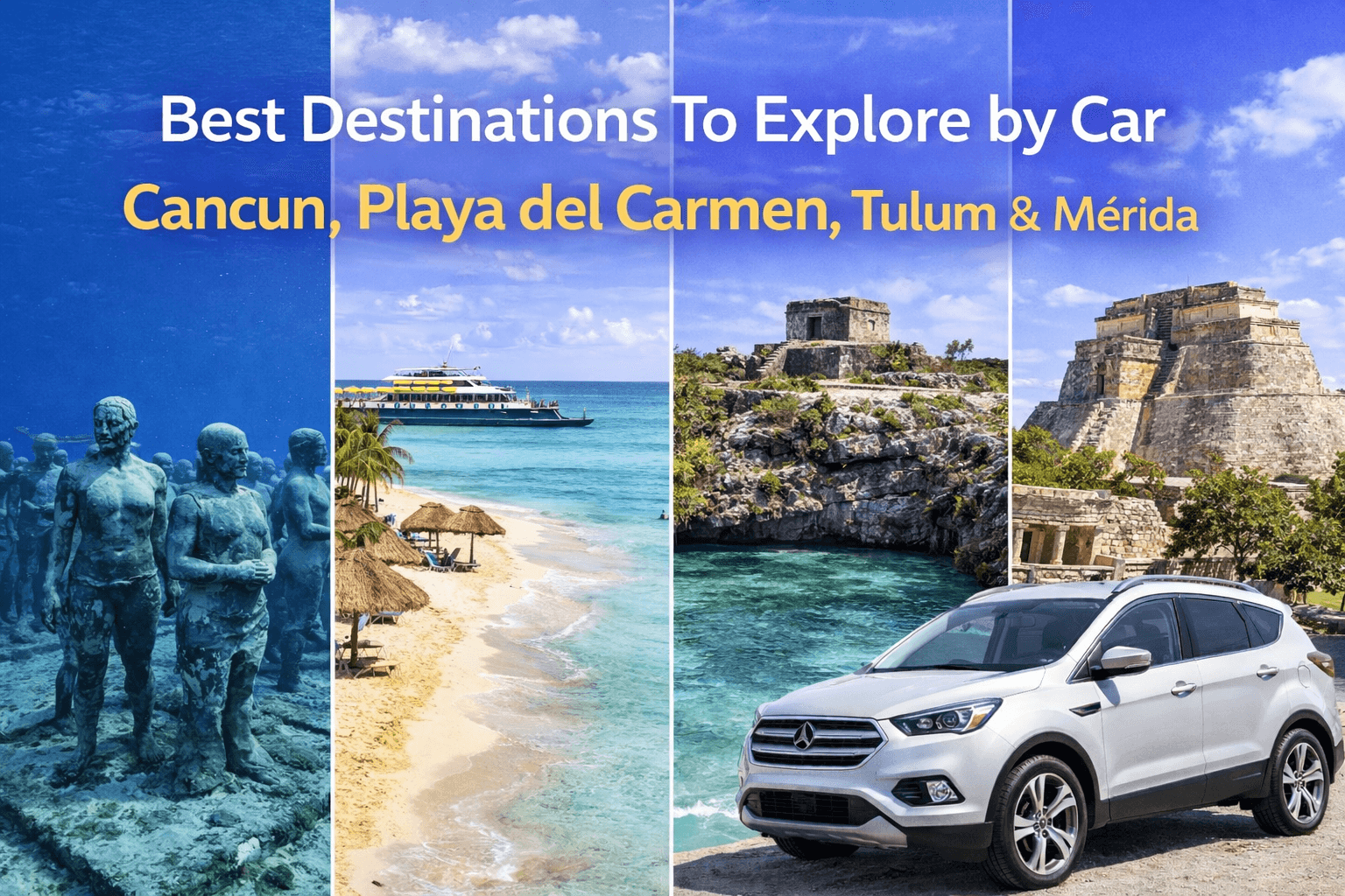 Top Destinations in Cancun, Playa del Carmen, Tulum & Mérida and How to Reach Them by Car